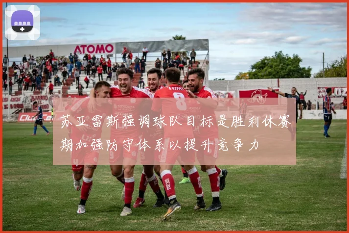 苏亚雷斯强调球队目标是胜利休赛期加强防守体系以提升竞争力