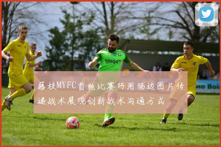 藤枝MYFC首轮比赛巧用场边图片传递战术展现创新战术沟通方式